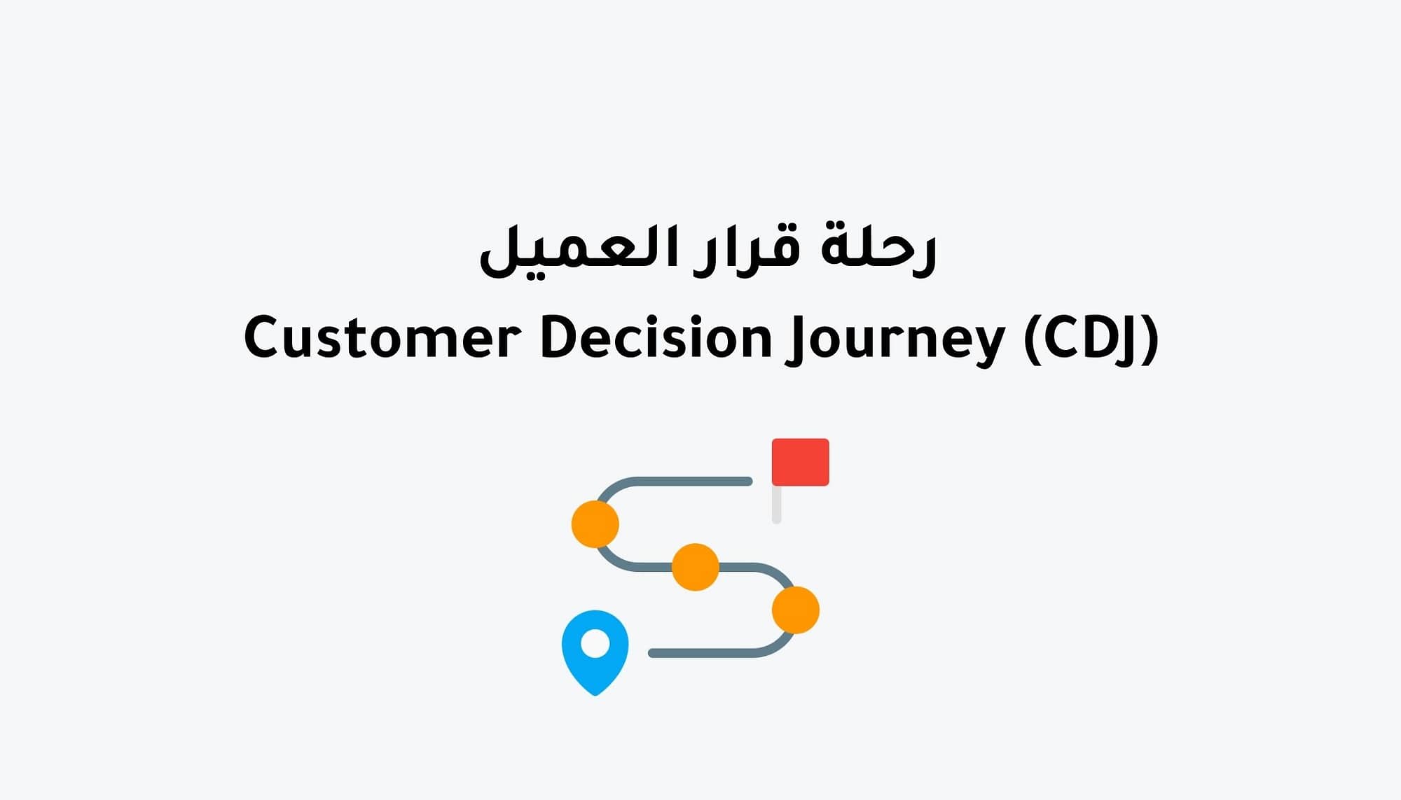 رحلة قرار العميل Customer Decision Journey (CDJ)